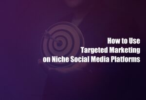 How to use Targeted Marketing on Niche Social Media Platforms